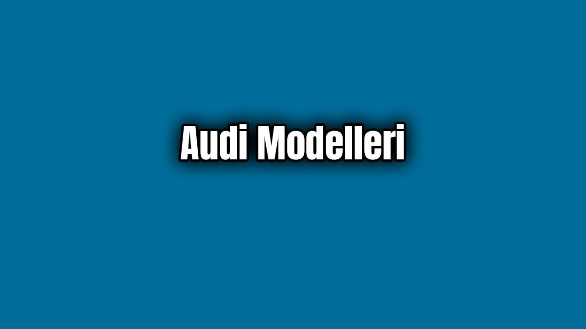 Audi Modelleri ve Fiyatları
