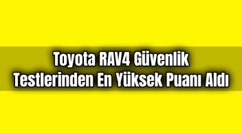 Toyota Rav4 Güvenlik Testlerinden En Yüksek Puanı Aldı