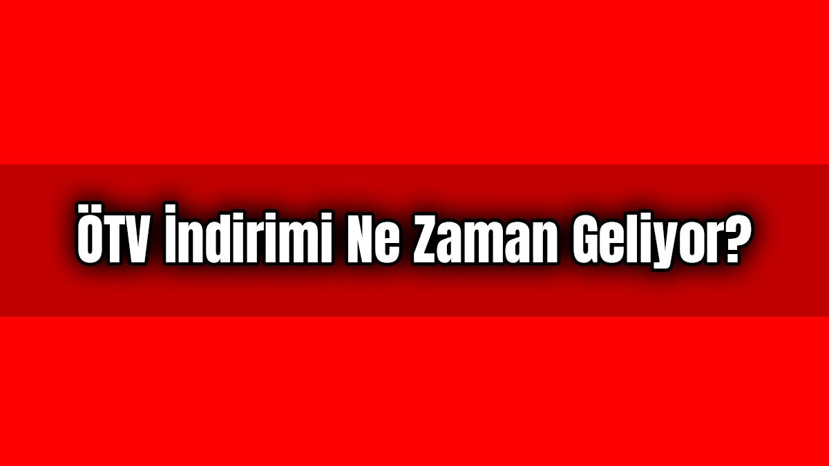 Otomobilde Ötv İndirimi ne Zaman Geliyor?