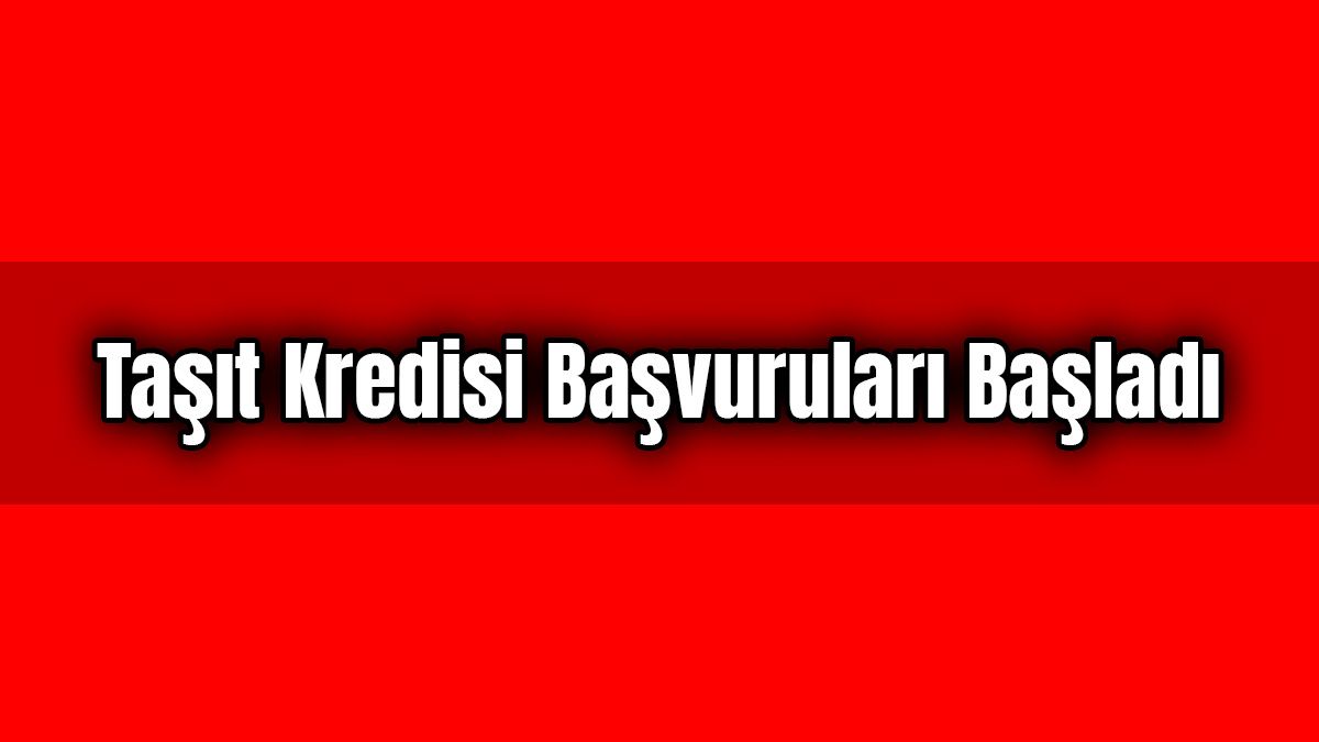 Taşıt Kredisi Başvuruları Başladı. Araba Alacaklar Dikkat!