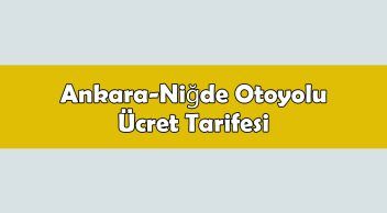 Ankara-Niğde Otoyolu Ücret Tarifesi Belli Oldu
