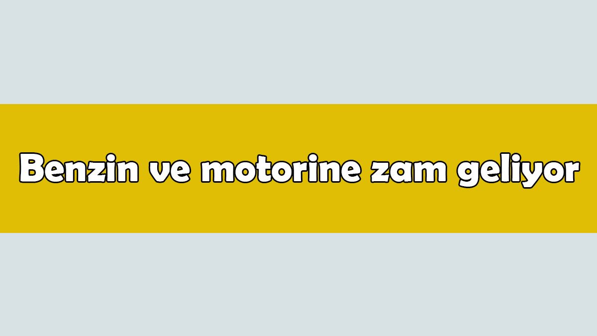 Son Dakika: Benzin ve Motorine Zam Geliyor 1 Son Dakika: Benzin ve Motorine Zam Geliyor