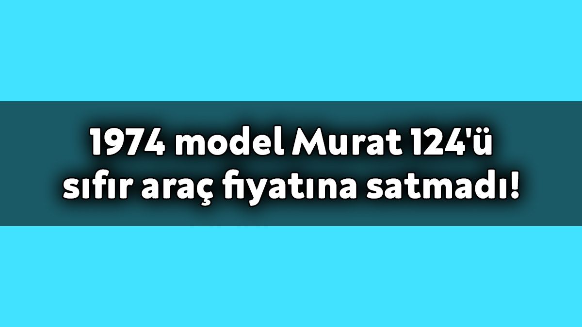 74 Model Murat 124'Ü Sıfır Araç Fiyatına Satmadı! 1 74 Model Murat 124’Ü Sıfır Araç Fiyatına Satmadı!