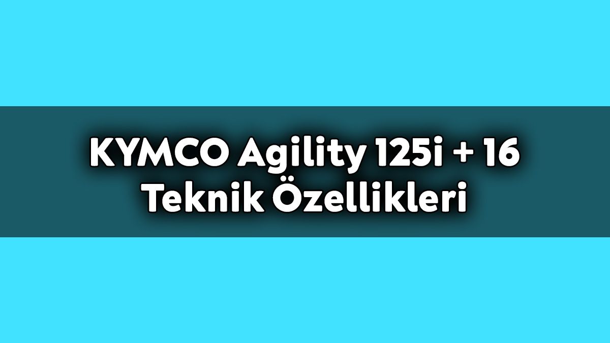 Kymco Agility 125I + 16 Teknik Özellikleri 1 Kymco Agility 125I + 16 Teknik Özellikleri