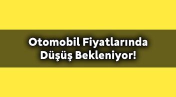 Otomobil Fiyatlarında Düşüş Bekleniyor!