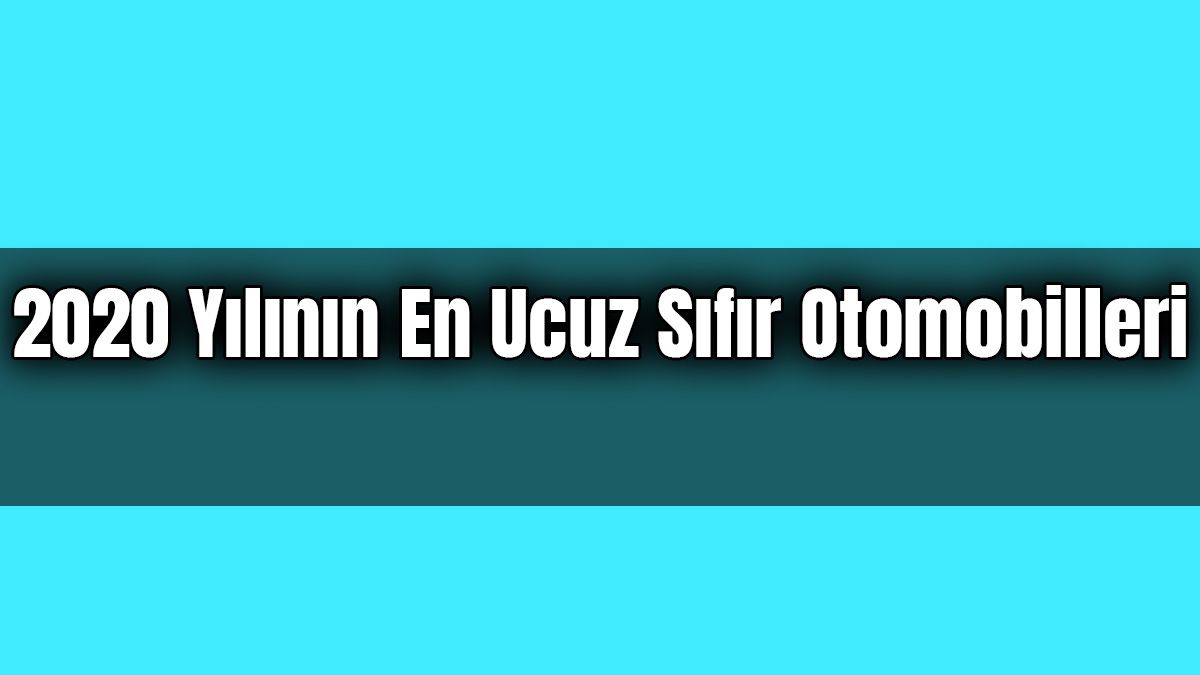 2020 Yılının En Ucuz Sıfır Otomobilleri Belli Oldu