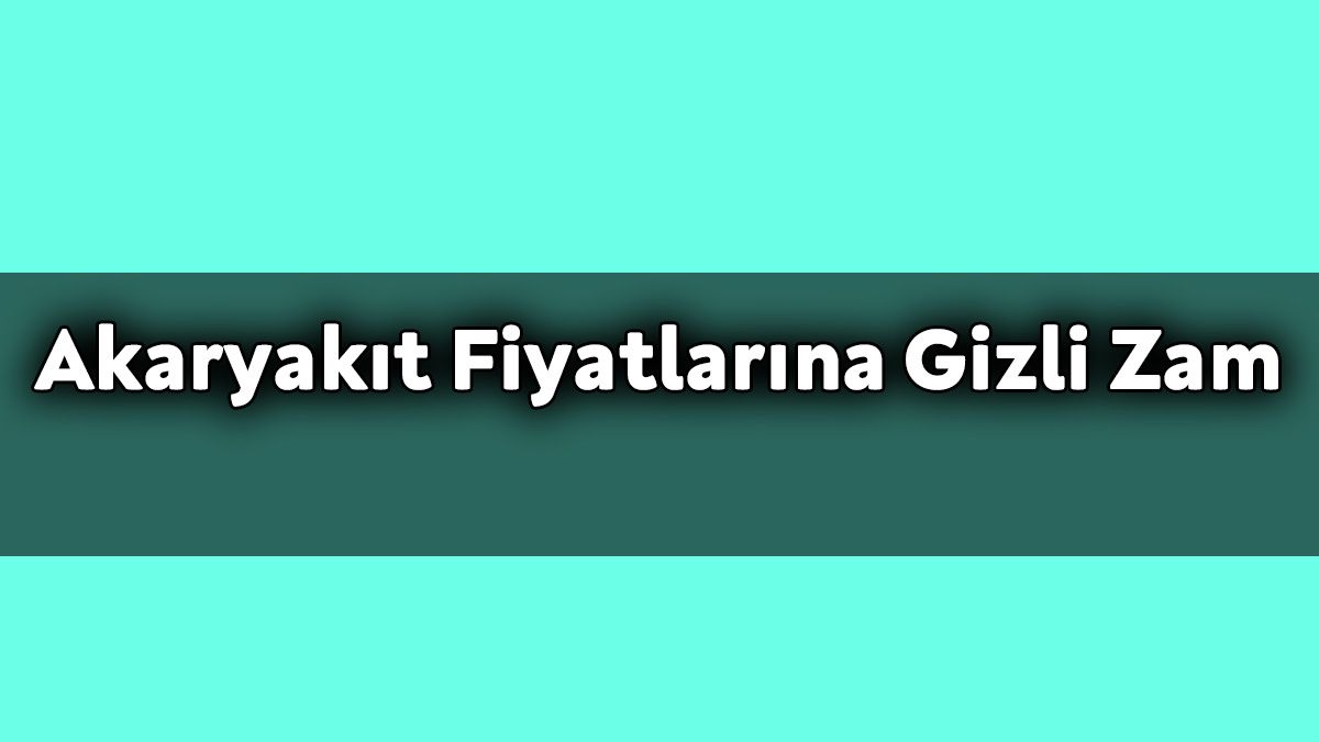 Akaryakıt Fiyatlarına Gizli Zam Yapıldı