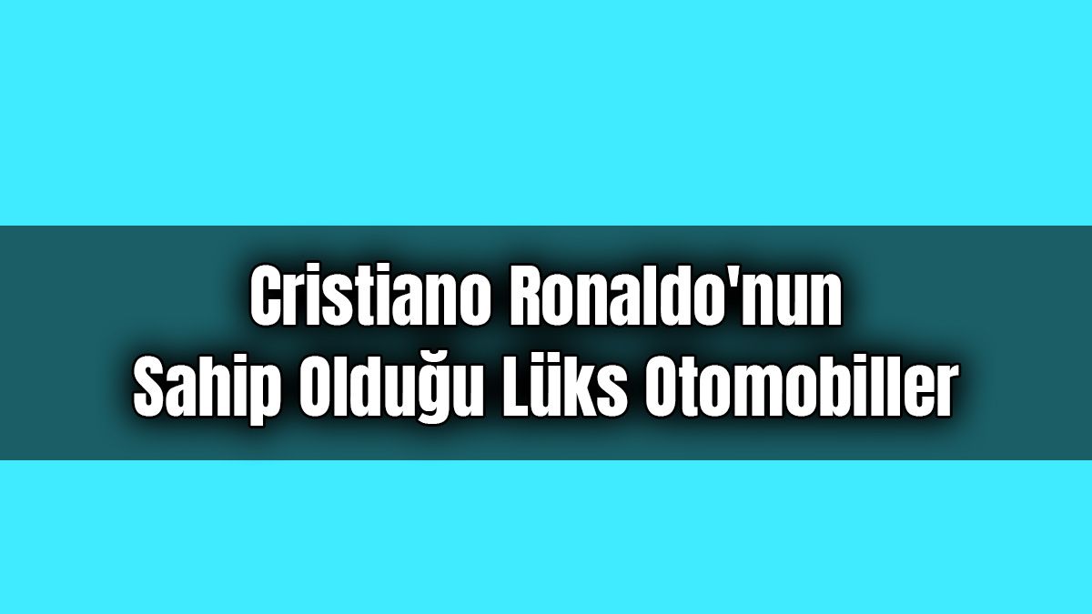 Cristiano Ronaldo'nun Sahip Olduğu Lüks Otomobiller 1 Cristiano Ronaldo’nun Sahip Olduğu Lüks Otomobiller
