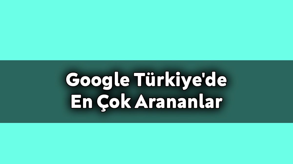 2020 Yılında Google Türkiye’de En Çok Arananlar Açıklandı! 1 2020 Yılında Google Türkiye’de En Çok Arananlar Açıklandı!