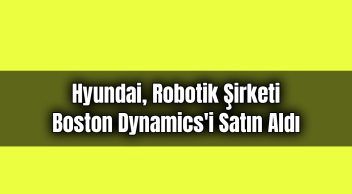 Hyundai, Robotik Şirketi Boston Dynamics’i Satın Aldı