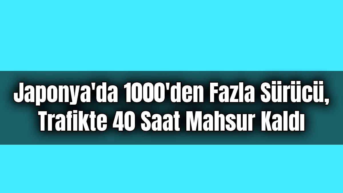 Japonya'da 1000'Den Fazla Sürücü, Trafikte 40 Saat Mahsur Kaldı