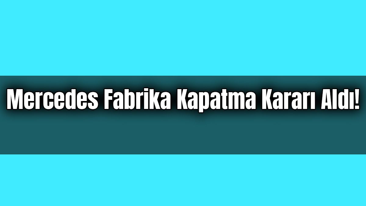 Mercedes Fabrika Kapatma Kararı Aldı!