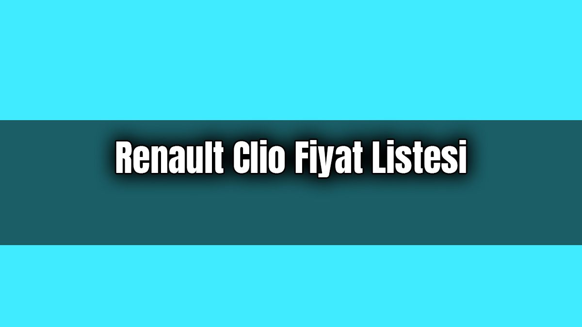 Renault Clio Fiyat Listesi Güncel Sıfır Yeni Clio Fiyatları