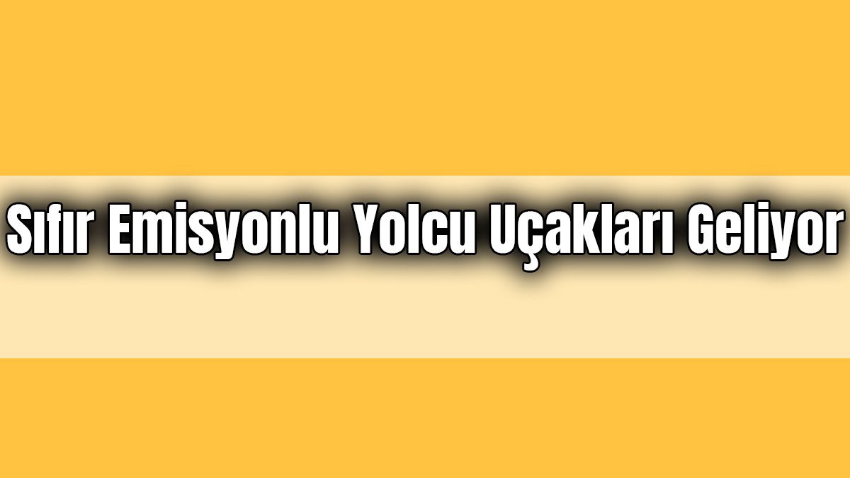 Sıfır Emisyonlu Yolcu Uçakları Geliyor! 1 Sıfır Emisyonlu Yolcu Uçakları Geliyor!