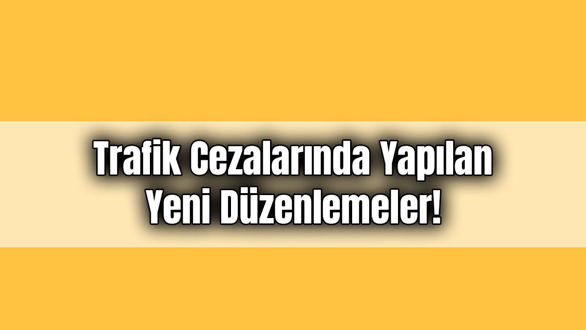 Trafik Cezalarında Yapılan Yeni Düzenlemeler! 1 Trafik Cezalarında Yapılan Yeni Düzenlemeler!