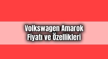 Volkswagen Amarok Fiyatı ve Dikkat Çeken Özellikleri