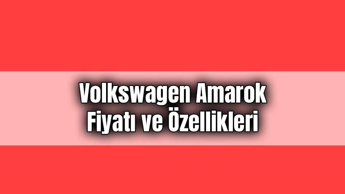 Volkswagen Amarok Fiyatı ve Dikkat Çeken Özellikleri