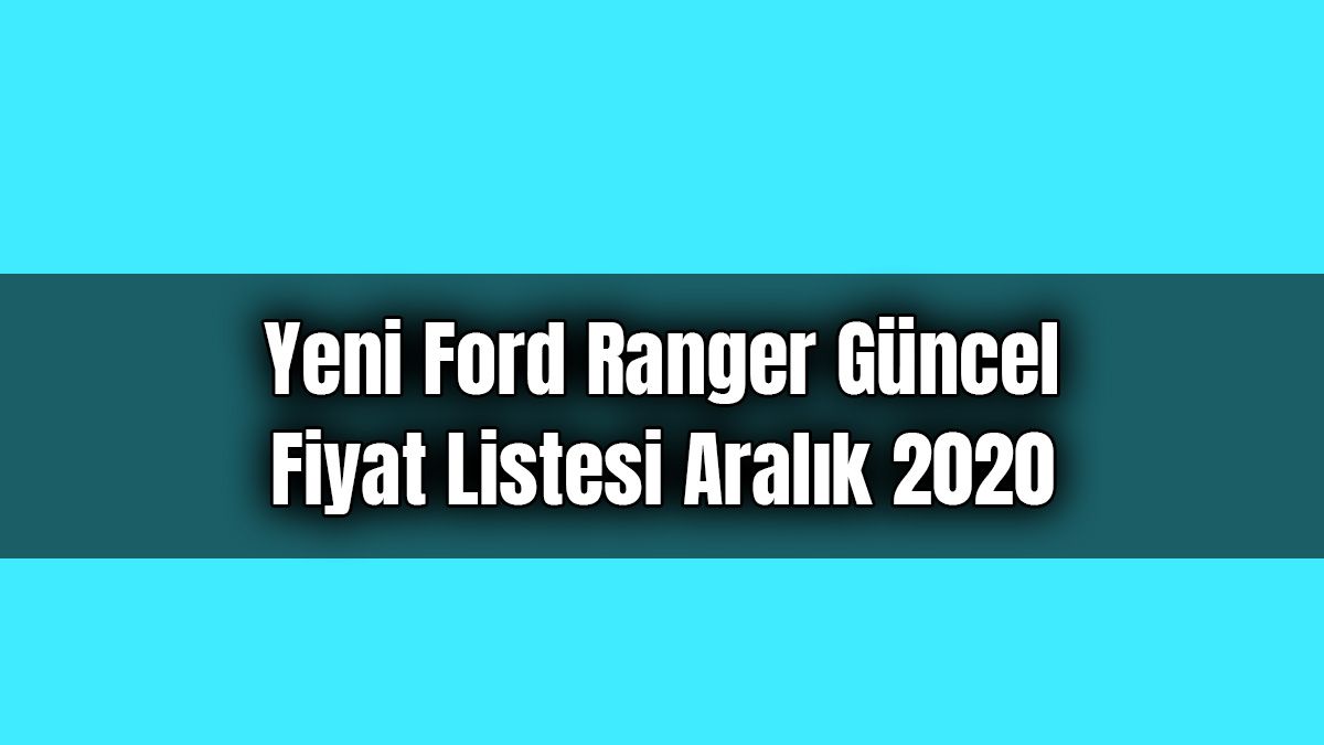 Yeni Ford Ranger Güncel Fiyat Listesi Aralık 2020 1 Yeni Ford Ranger Güncel Fiyat Listesi Aralık 2020