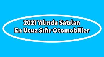 Türkiye’de 2021 Yılında Satılan En Ucuz Sıfır Otomobiller