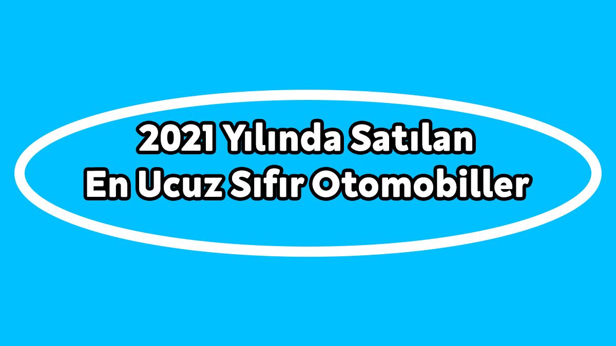 Türkiye'de 2021 Yılında Satılan En Ucuz Sıfır Otomobiller 1 Türkiye’de 2021 Yılında Satılan En Ucuz Sıfır Otomobiller