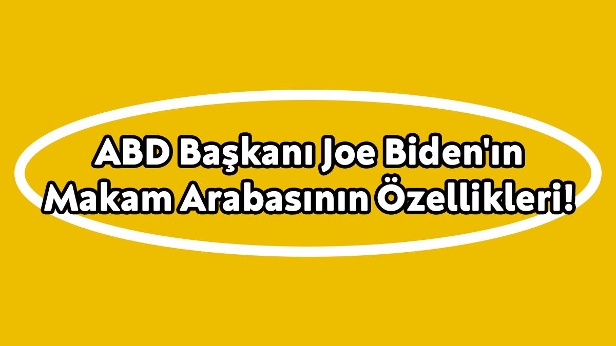Abd Başkanı Joe Biden'ın Makam Arabasının Özellikleri! 1 Abd Başkanı Joe Biden’ın Makam Arabasının Özellikleri!