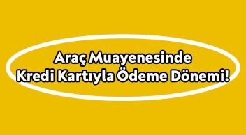Araç Muayenesinde Kredi Kartıyla Ödeme Dönemi Başladı!