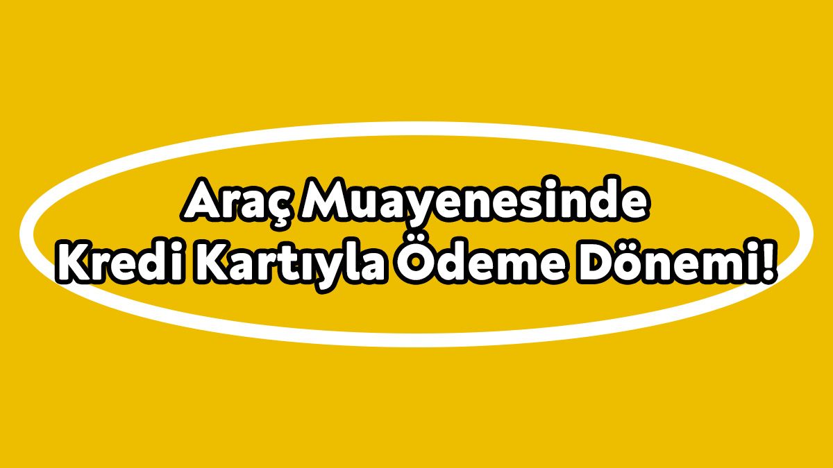 Araç Muayenesinde Kredi Kartıyla Ödeme Dönemi Başladı! 1 Araç Muayenesinde Kredi Kartıyla Ödeme Dönemi Başladı!