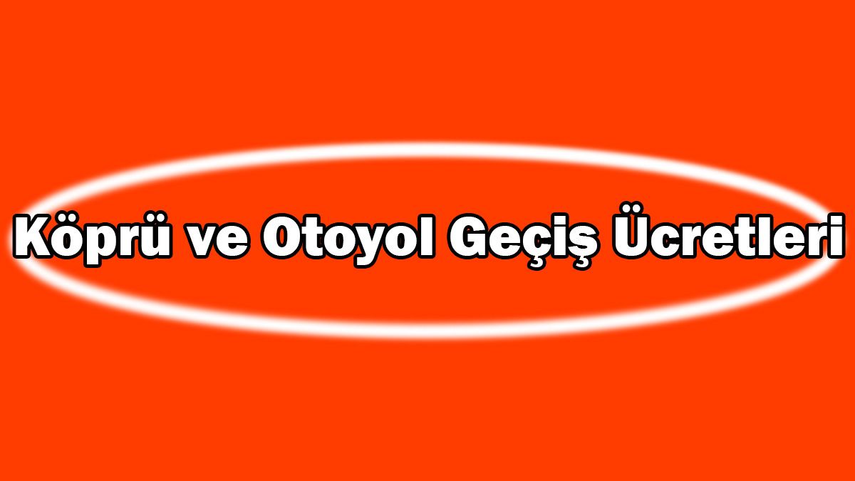 Köprü ve Otoyol Geçiş Ücretlerine Zam Yapıldı 1 Köprü ve Otoyol Geçiş Ücretlerine Zam Yapıldı