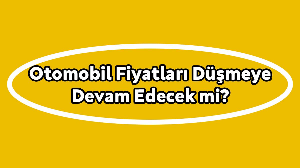 Otomobil Fiyatları Düşmeye Devam Edecek Mi?