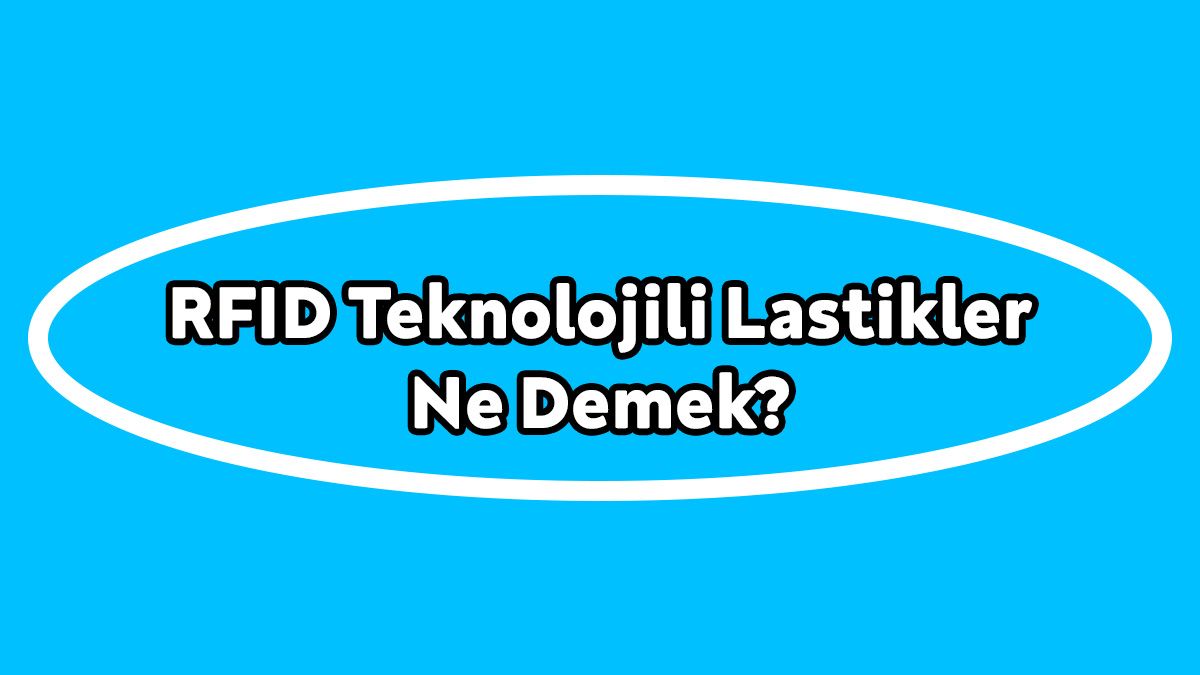 Otomobil Lastiklerinde Yeni Dönem! Rfid Teknolojili Lastikler ne Demek? 1 Otomobil Lastiklerinde Yeni Dönem! Rfid Teknolojili Lastikler ne Demek?