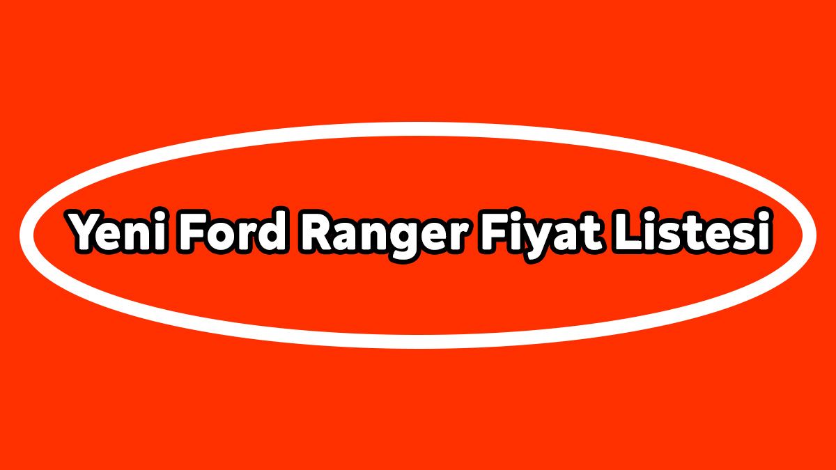 Yeni Ford Ranger Fiyat Listesi, Güncel Kampanyalı Fiyatı 1 Yeni Ford Ranger Fiyat Listesi, Güncel Kampanyalı Fiyatı