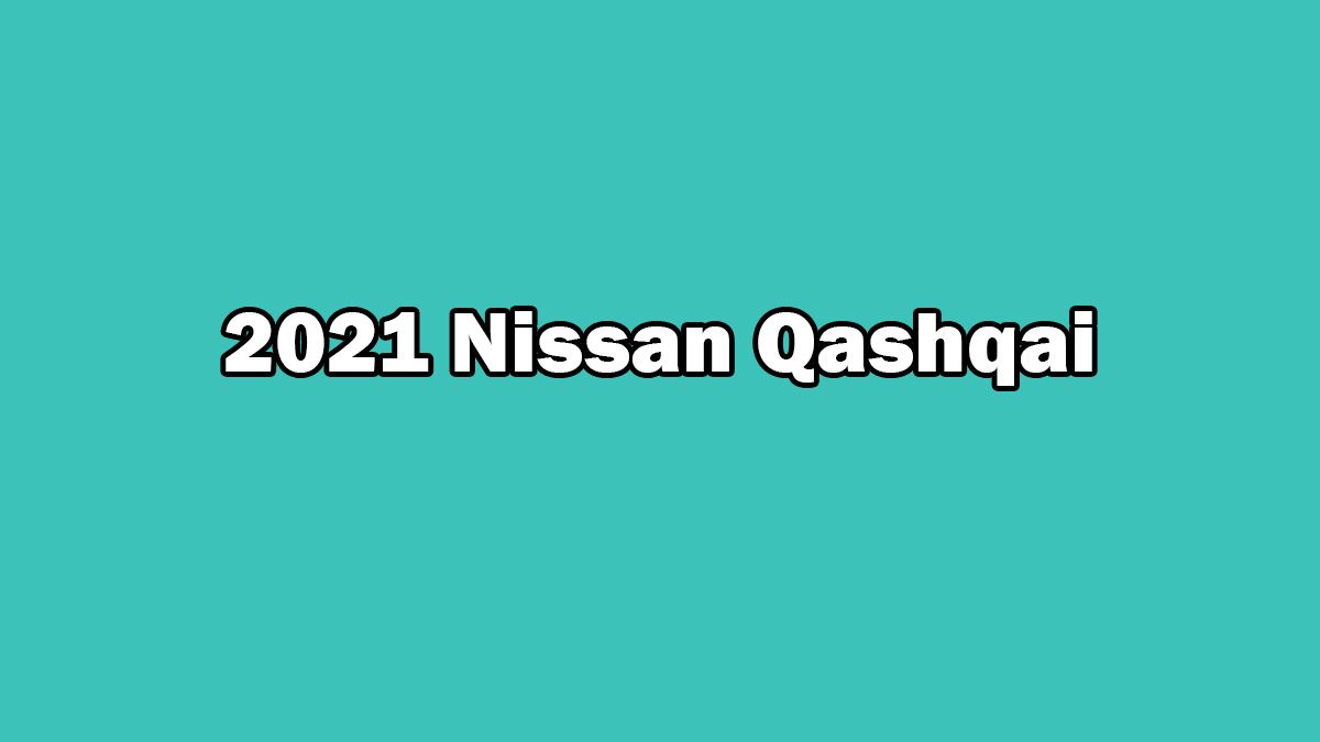 Yeni 2021 Nissan Qashqai Özellikleri Açıklandı