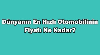 Dünyanın En Hızlı Otomobilinin Fiyatı ne Kadar?