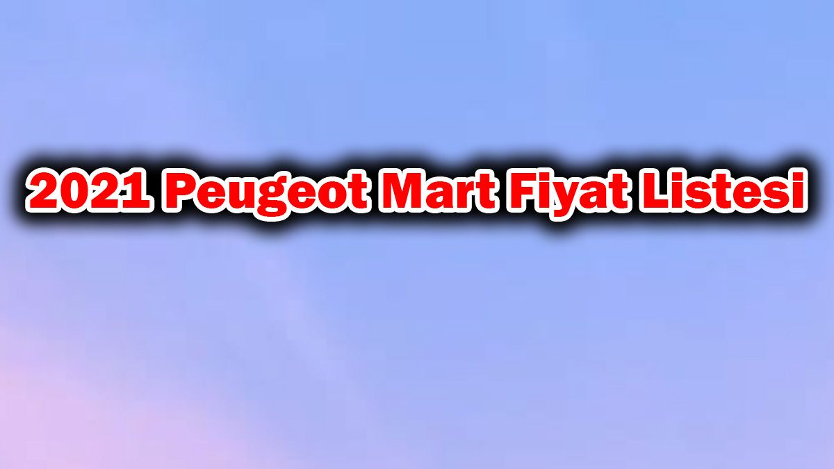 2021 Peugeot Mart 0 Faiz Kampanyaları ve Fiyat Listesi 1 2021 Peugeot Mart 0 Faiz Kampanyaları ve Fiyat Listesi