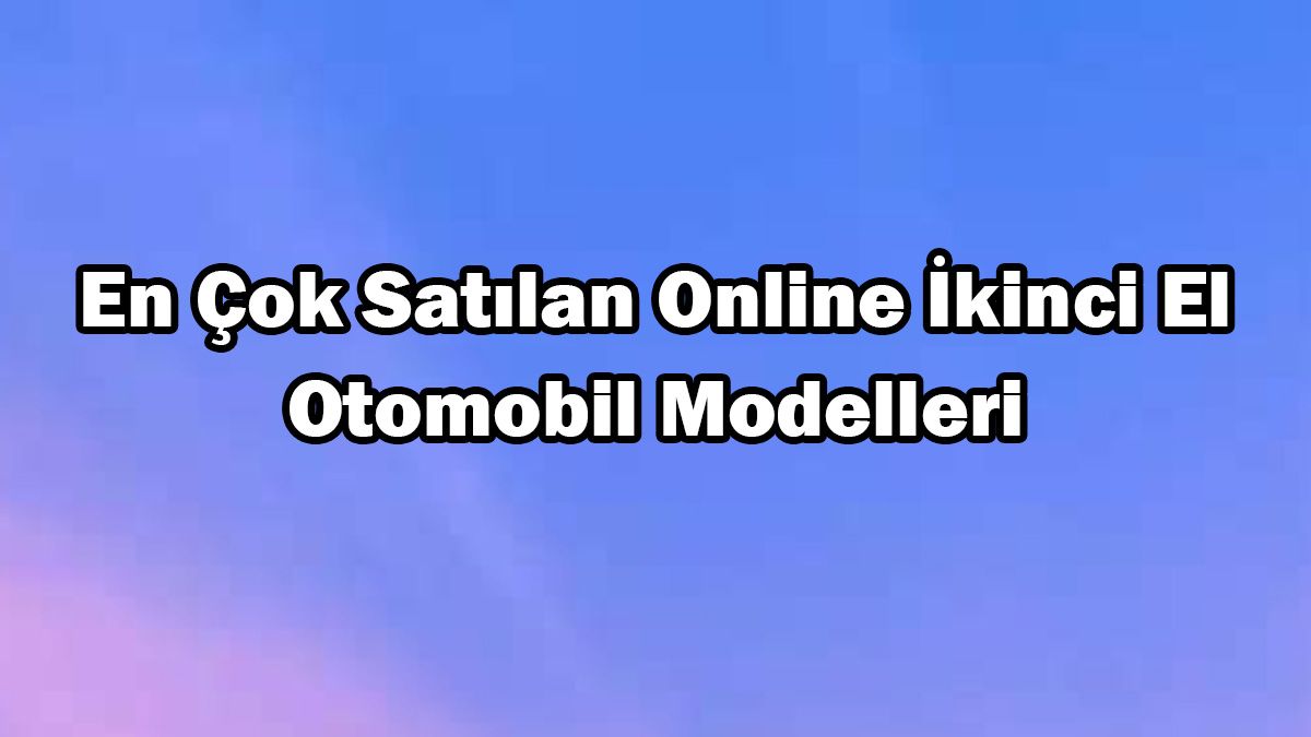 En Çok Satılan Online İkinci El Otomobil Modelleri Açıklandı 1 En Çok Satılan Online İkinci El Otomobil Modelleri Açıklandı