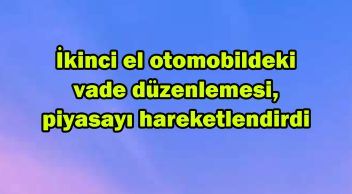 İkinci El Otomobildeki Vade Düzenlemesi, Piyasayı Hareketlendirdi