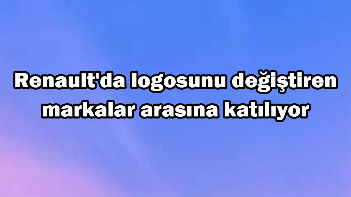 Renault'da Logosunu Değiştiren Markalar Arasına Katılıyor