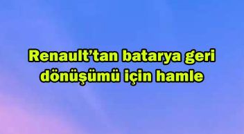 Renault’tan Batarya Geri Dönüşümü için Hamle