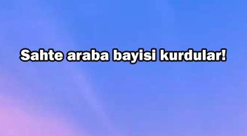 Sahte Araba Bayisi Kurdular! Açıklama Geldi
