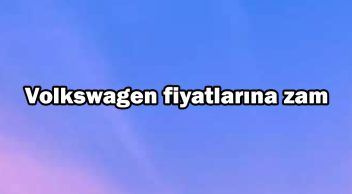 Yeni Fiyat Listesi Yayınlandı! Volkswagen Fiyatlarına Zam Geldi