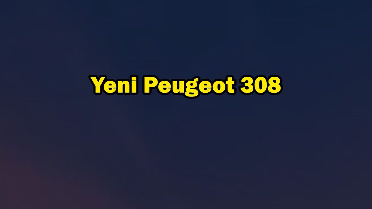 Yeni 2021 Peugeot 308 Özellikleri Açıklandı 1 Yeni 2021 Peugeot 308 Özellikleri Açıklandı