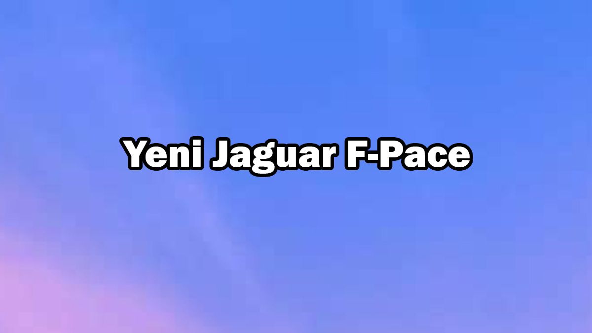Yeni Jaguar F-Pace Özellikleri Açıklandı