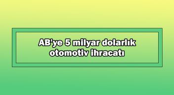Ab’ye 5 Milyar Dolarlık Otomotiv Ihracatı