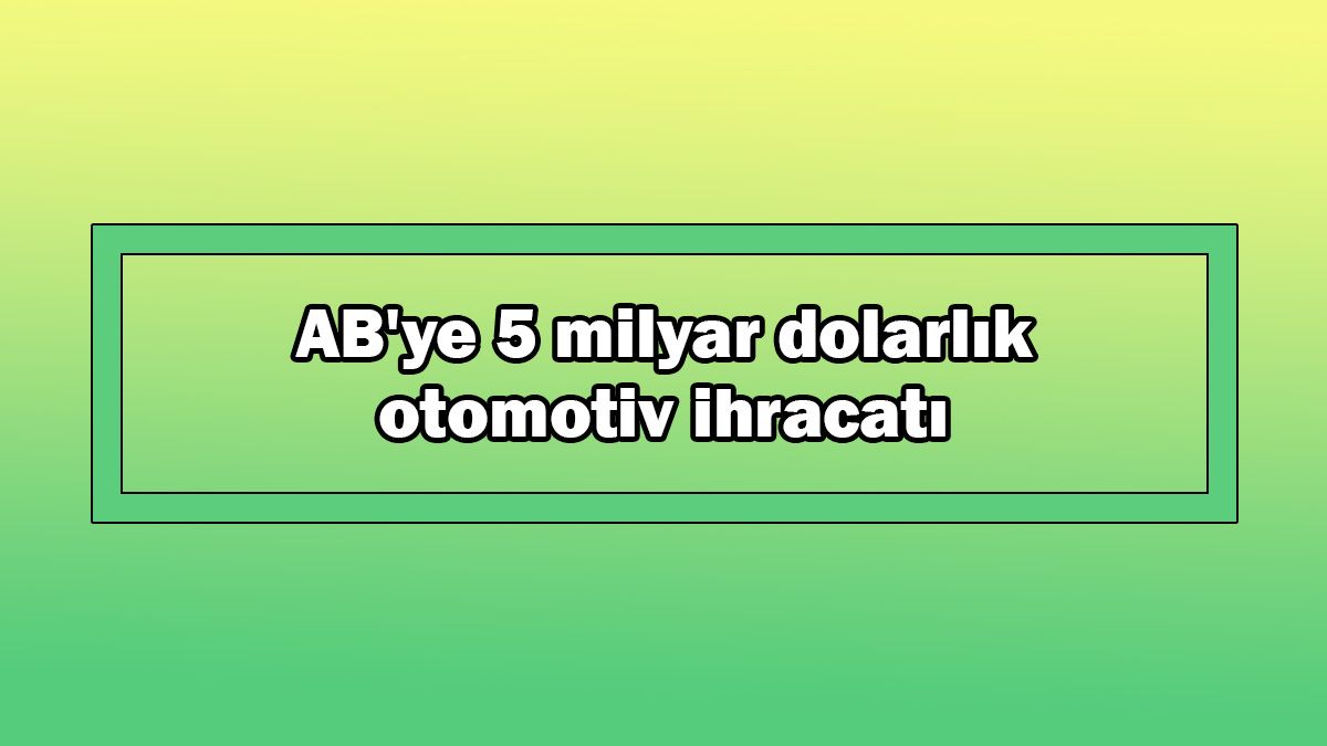 Ab'ye 5 Milyar Dolarlık Otomotiv Ihracatı 1 Ab’ye 5 Milyar Dolarlık Otomotiv Ihracatı