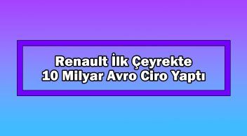 Renault İlk Çeyrekte 10 Milyar Avro Ciro Yaptı