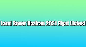Land Rover Haziran 2021 Fiyat Listesi
