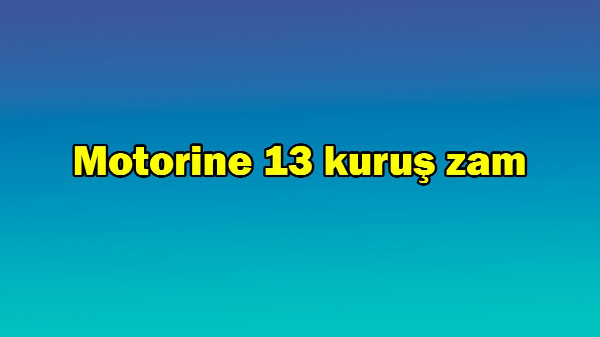 Motorin Fiyatlarına 13 Kuruş Zam - Ötv Düzenlemesi