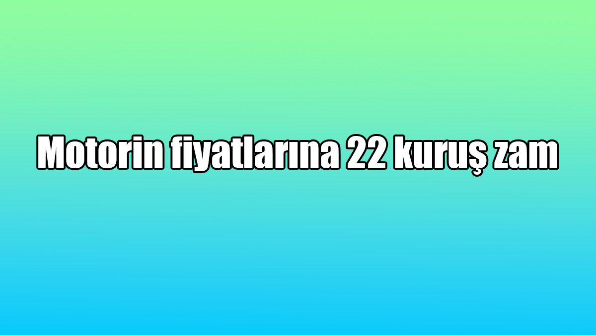 Motorin Fiyatlarına 22 Kuruş Zam – Ötv Düzenlemesi