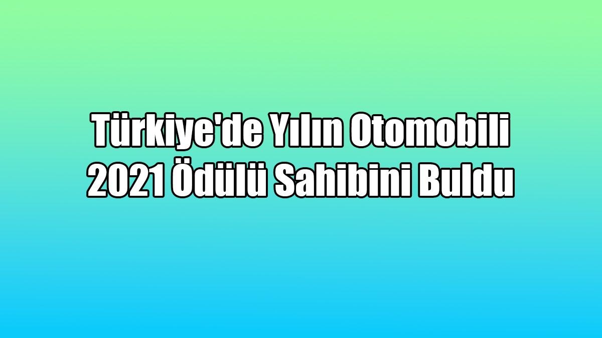 Türkiye'de Yılın Otomobili 2021 Ödülü Sahibini Buldu