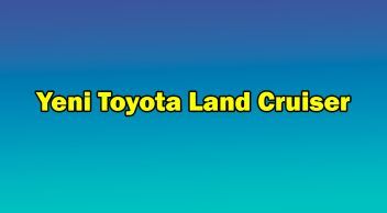 Yeni Toyota Land Cruiser Özellikleri Açıklandı